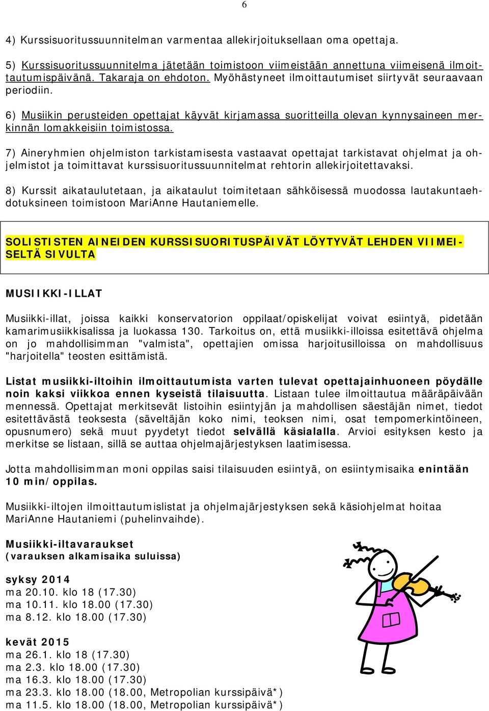 6) Musiikin perusteiden opettajat käyvät kirjamassa suoritteilla olevan kynnysaineen merkinnän lomakkeisiin toimistossa.