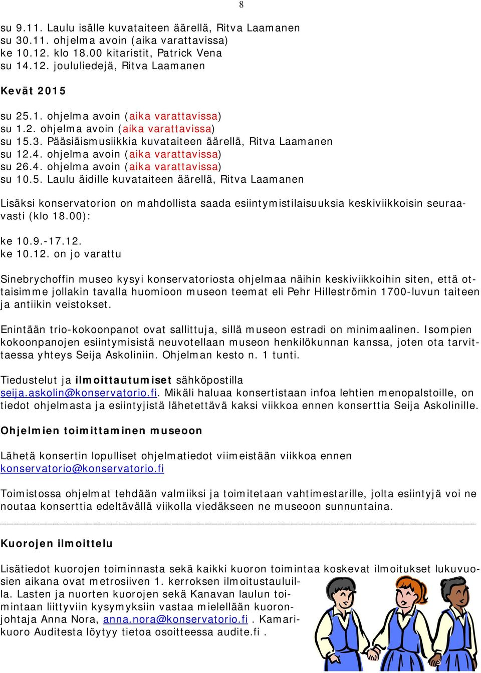 5. Laulu äidille kuvataiteen äärellä, Ritva Laamanen Lisäksi konservatorion on mahdollista saada esiintymistilaisuuksia keskiviikkoisin seuraavasti (klo 18.00): ke 10.9.-17.12.