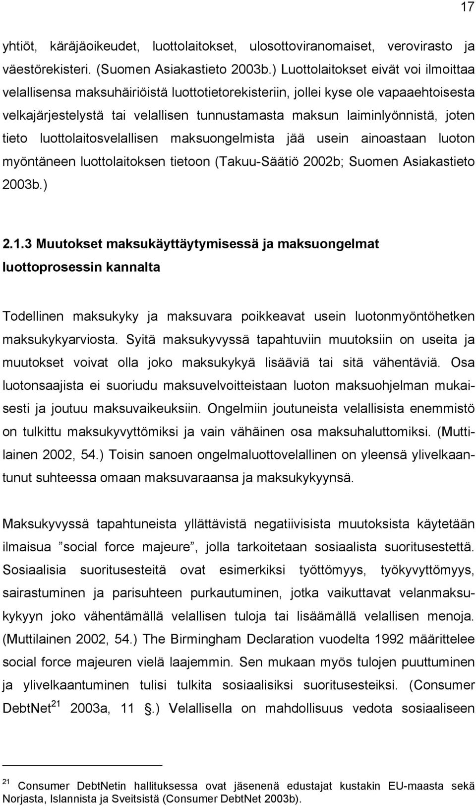 joten tieto luottolaitosvelallisen maksuongelmista jää usein ainoastaan luoton myöntäneen luottolaitoksen tietoon (Takuu-Säätiö 2002b; Suomen Asiakastieto 2003b.) 2.1.