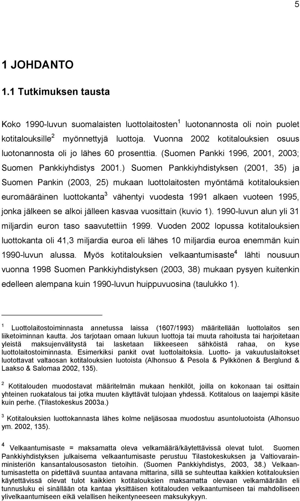 ) Suomen Pankkiyhdistyksen (2001, 35) ja Suomen Pankin (2003, 25) mukaan luottolaitosten myöntämä kotitalouksien euromääräinen luottokanta 3 vähentyi vuodesta 1991 alkaen vuoteen 1995, jonka jälkeen