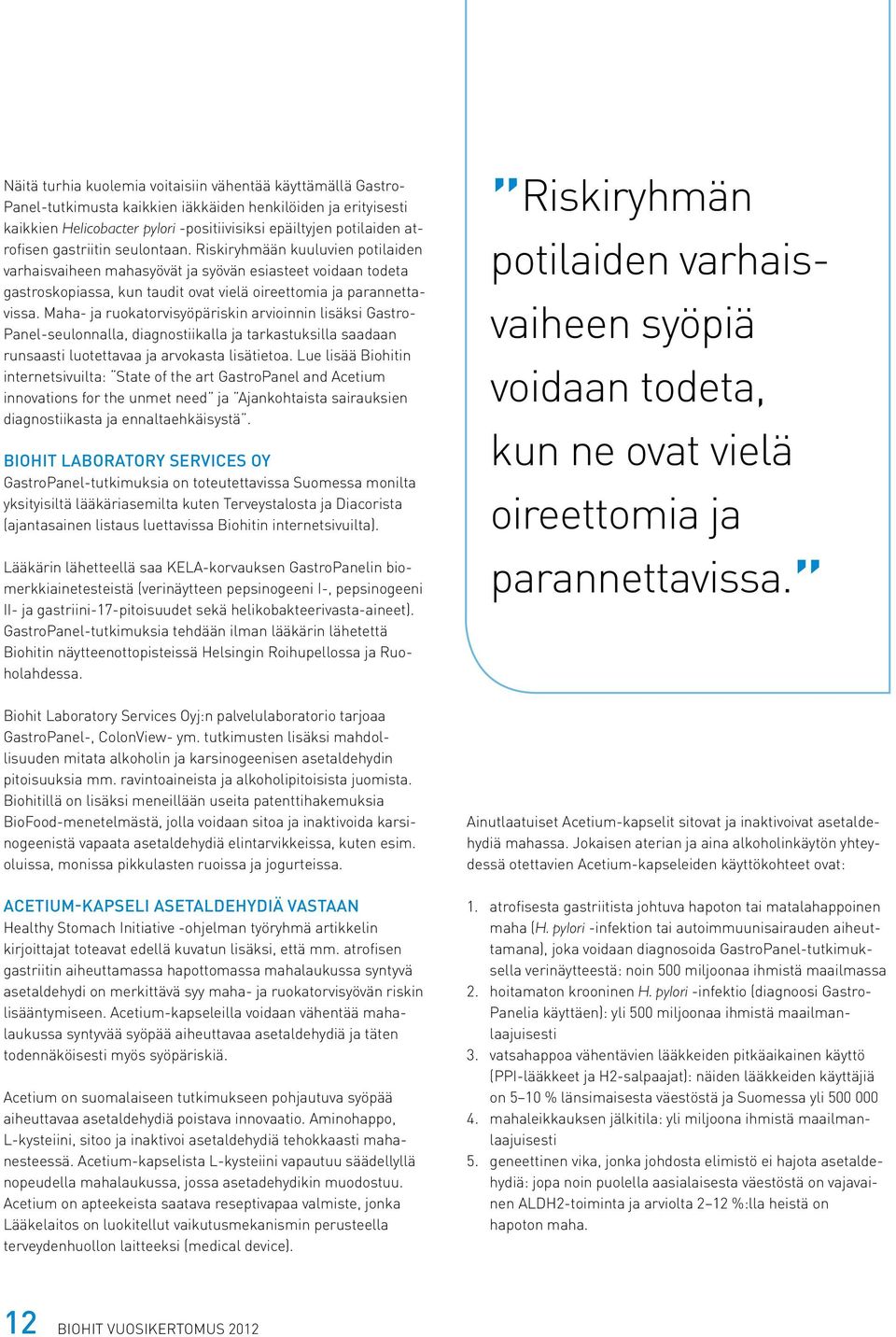 Maha- ja ruokatorvisyöpäriskin arvioinnin lisäksi Gastro- Panel-seulonnalla, diagnostiikalla ja tarkastuksilla saadaan runsaasti luotettavaa ja arvokasta lisätietoa.