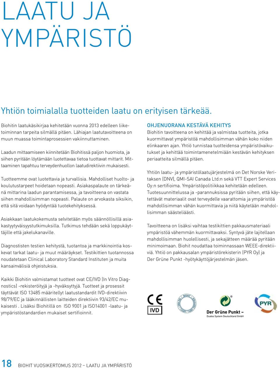 Laadun mittaamiseen kiinnitetään Biohitissä paljon huomiota, ja siihen pyritään löytämään luotettavaa tietoa tuottavat mittarit. Mittaaminen tapahtuu terveydenhuollon laatudirektiivin mukaisesti.