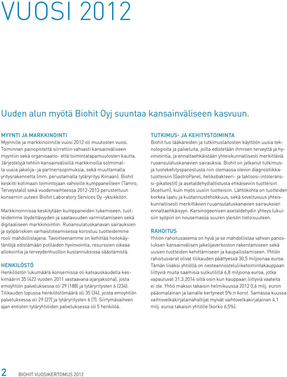 Järjestelyjä tehtiin kansainvälisillä markkinoilla solmimalla uusia jakelija- ja partnerisopimuksia, sekä muuttamalla yritysrakennetta (mm. perustamalla tytäryritys Kiinaan).