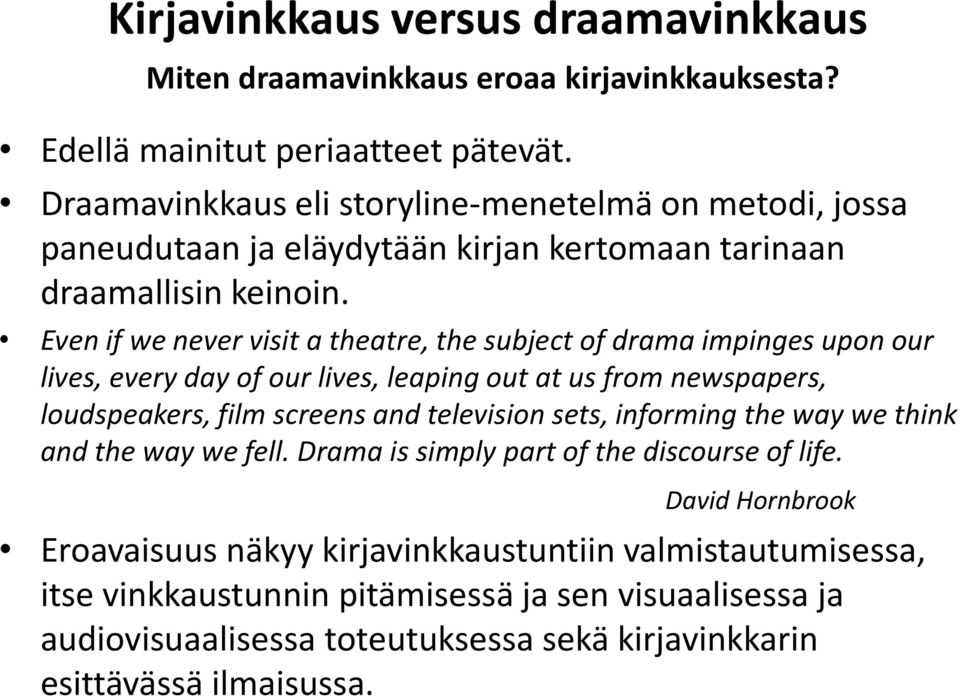 Even if we never visit a theatre, the subject of drama impinges upon our lives, every day of our lives, leaping out at us from newspapers, loudspeakers, film screens and