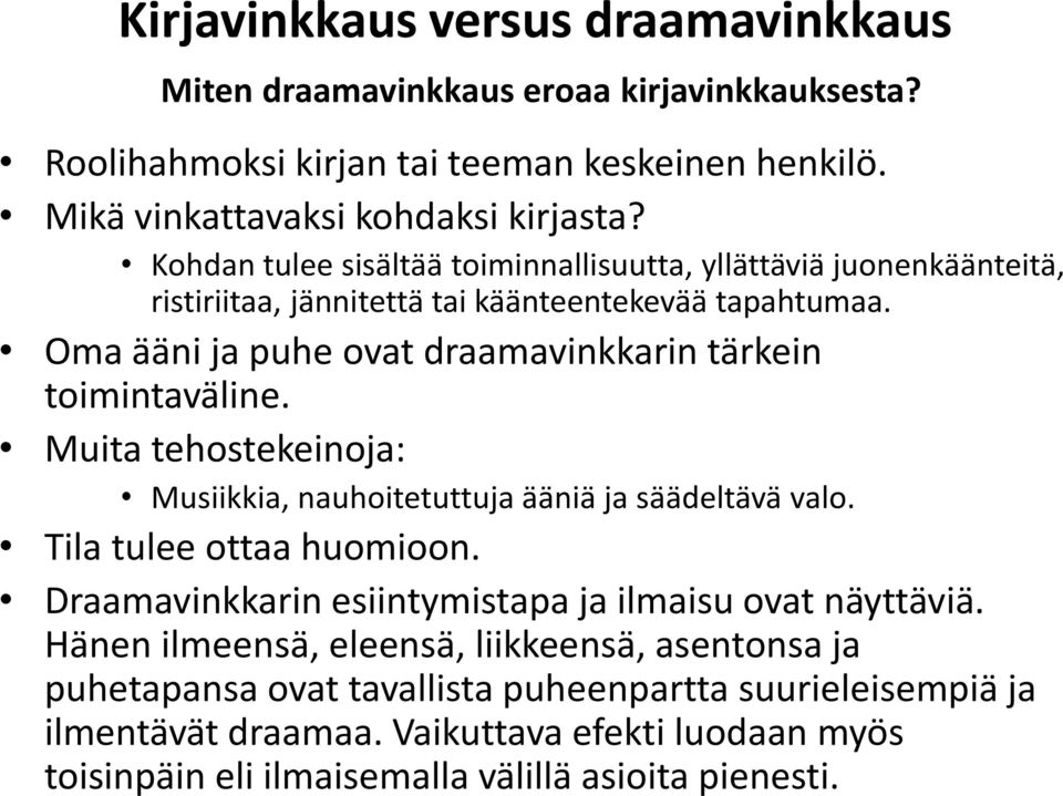 Oma ääni ja puhe ovat draamavinkkarin tärkein toimintaväline. Muita tehostekeinoja: Musiikkia, nauhoitetuttuja ääniä ja säädeltävä valo. Tila tulee ottaa huomioon.