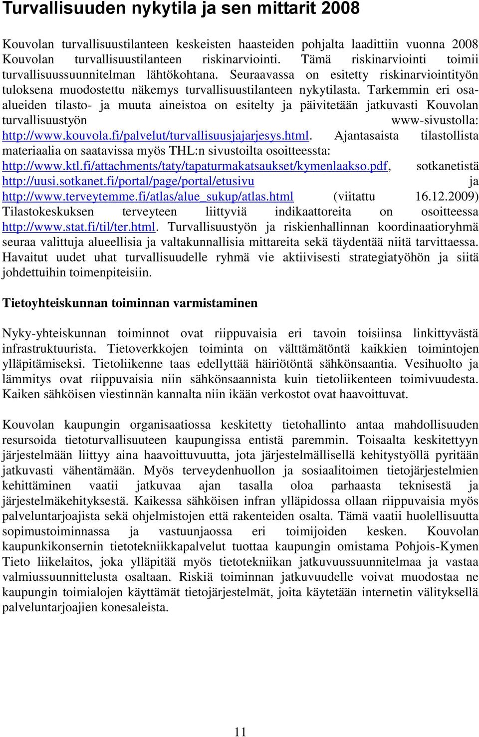 Tarkemmin eri osaalueiden tilasto- ja muuta aineistoa on esitelty ja päivitetään jatkuvasti Kouvolan turvallisuustyön www-sivustolla: http://www.kouvola.fi/palvelut/turvallisuusjajarjesys.html.