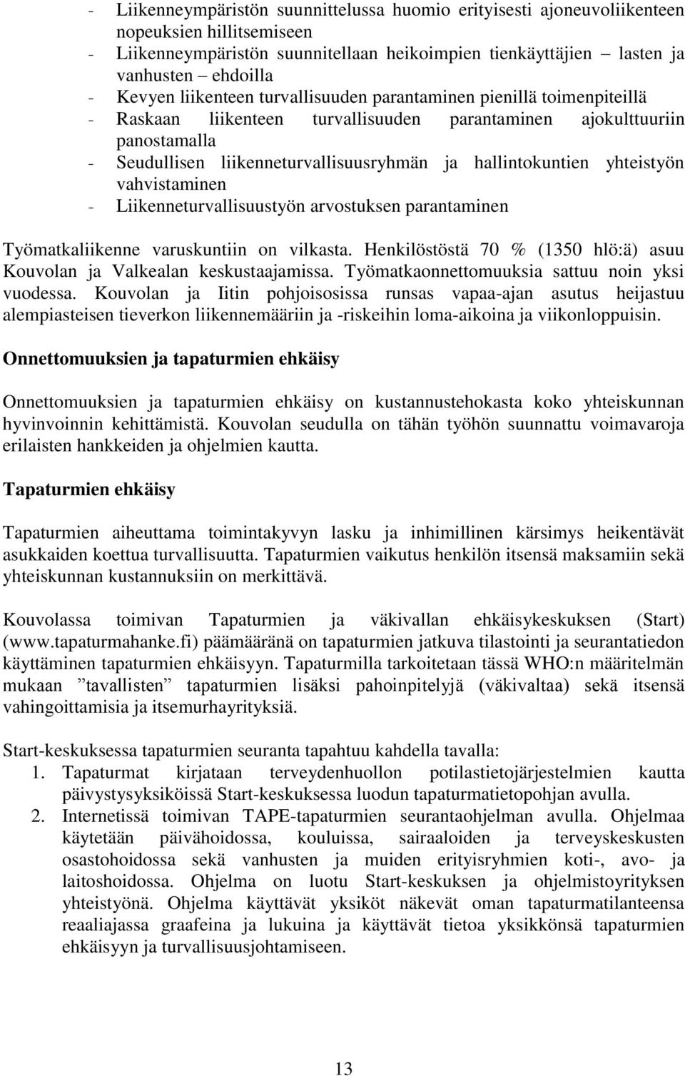 yhteistyön vahvistaminen - Liikenneturvallisuustyön arvostuksen parantaminen Työmatkaliikenne varuskuntiin on vilkasta. Henkilöstöstä 70 % (1350 hlö:ä) asuu Kouvolan ja Valkealan keskustaajamissa.