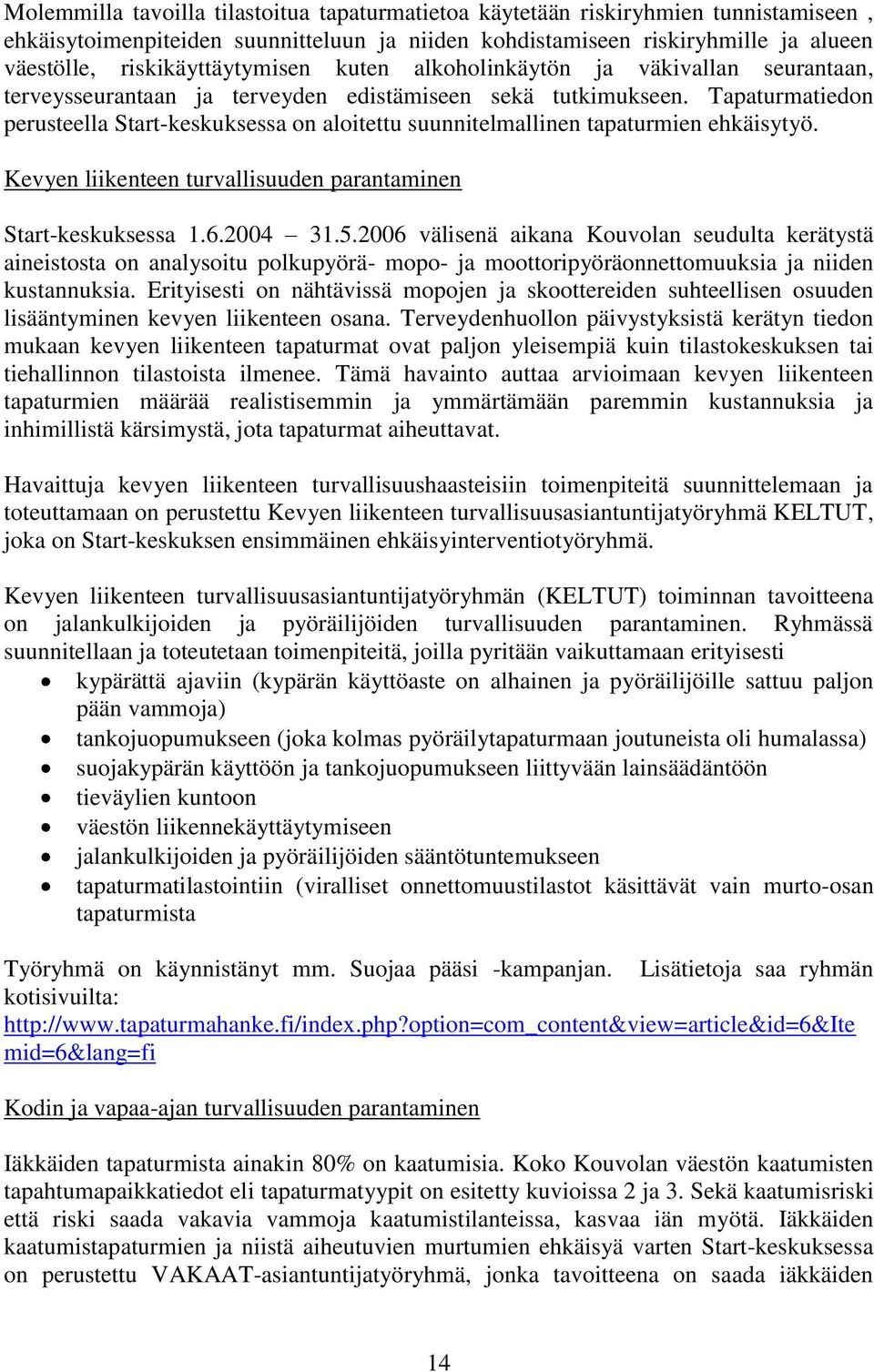 Tapaturmatiedon perusteella Start-keskuksessa on aloitettu suunnitelmallinen tapaturmien ehkäisytyö. Kevyen liikenteen turvallisuuden parantaminen Start-keskuksessa 1.6.2004 31.5.