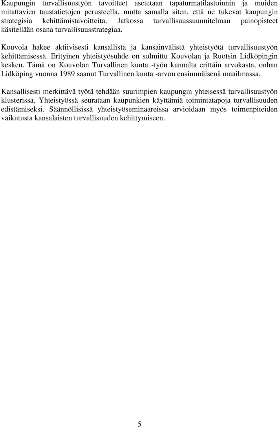 Kouvola hakee aktiivisesti kansallista ja kansainvälistä yhteistyötä turvallisuustyön kehittämisessä. Erityinen yhteistyösuhde on solmittu Kouvolan ja Ruotsin Lidköpingin kesken.