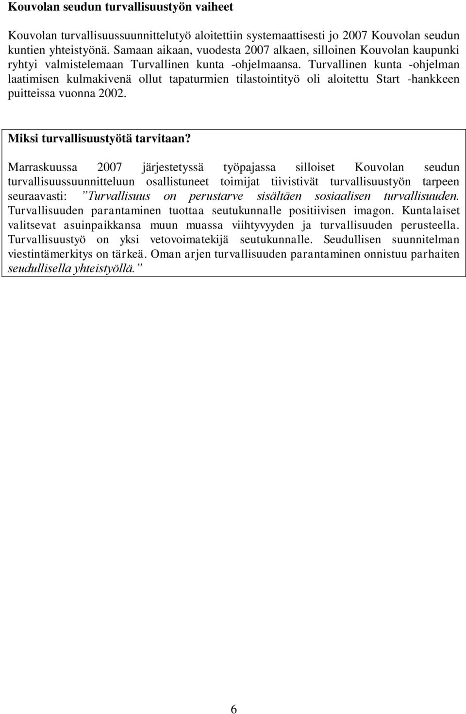 Turvallinen kunta -ohjelman laatimisen kulmakivenä ollut tapaturmien tilastointityö oli aloitettu Start -hankkeen puitteissa vuonna 2002. Miksi turvallisuustyötä tarvitaan?