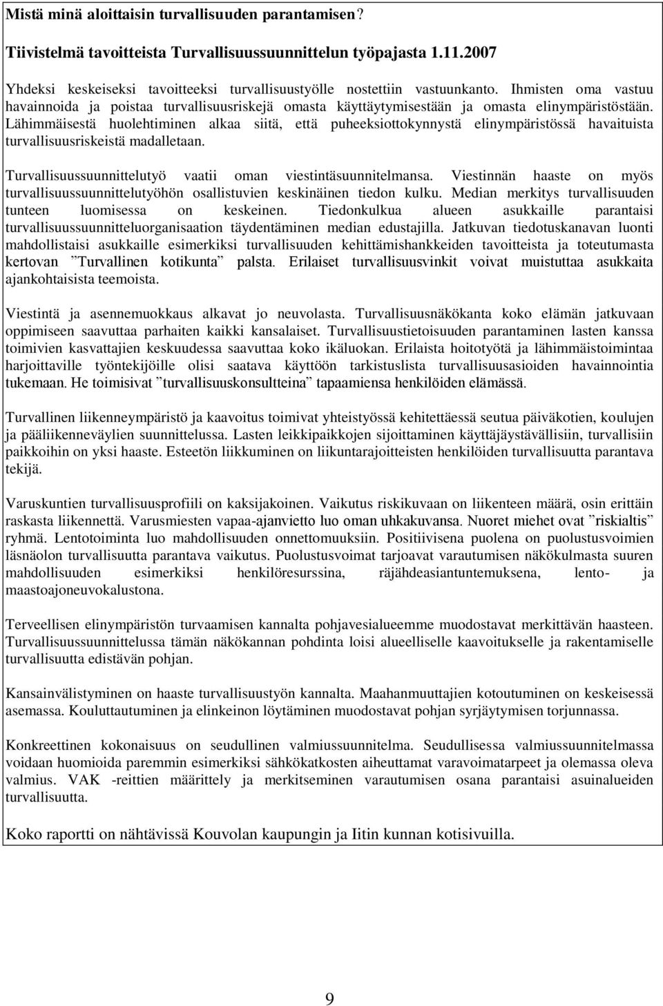 Lähimmäisestä huolehtiminen alkaa siitä, että puheeksiottokynnystä elinympäristössä havaituista turvallisuusriskeistä madalletaan. Turvallisuussuunnittelutyö vaatii oman viestintäsuunnitelmansa.