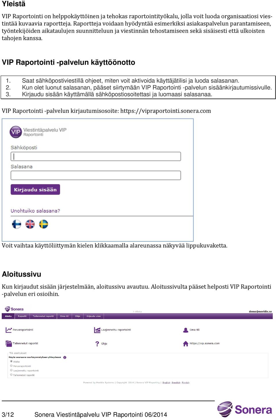 VIP Raportointi -palvelun käyttöönotto 1. Saat sähköpostiviestillä ohjeet, miten voit aktivoida käyttäjätilisi ja luoda salasanan. 2.