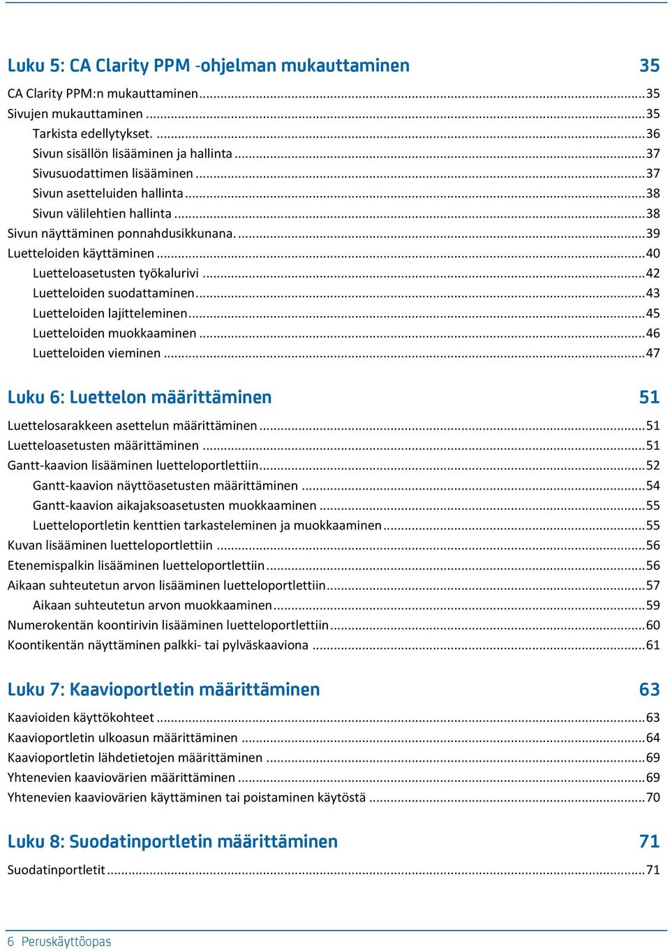 .. 40 Luetteloasetusten työkalurivi... 42 Luetteloiden suodattaminen... 43 Luetteloiden lajitteleminen... 45 Luetteloiden muokkaaminen... 46 Luetteloiden vieminen.