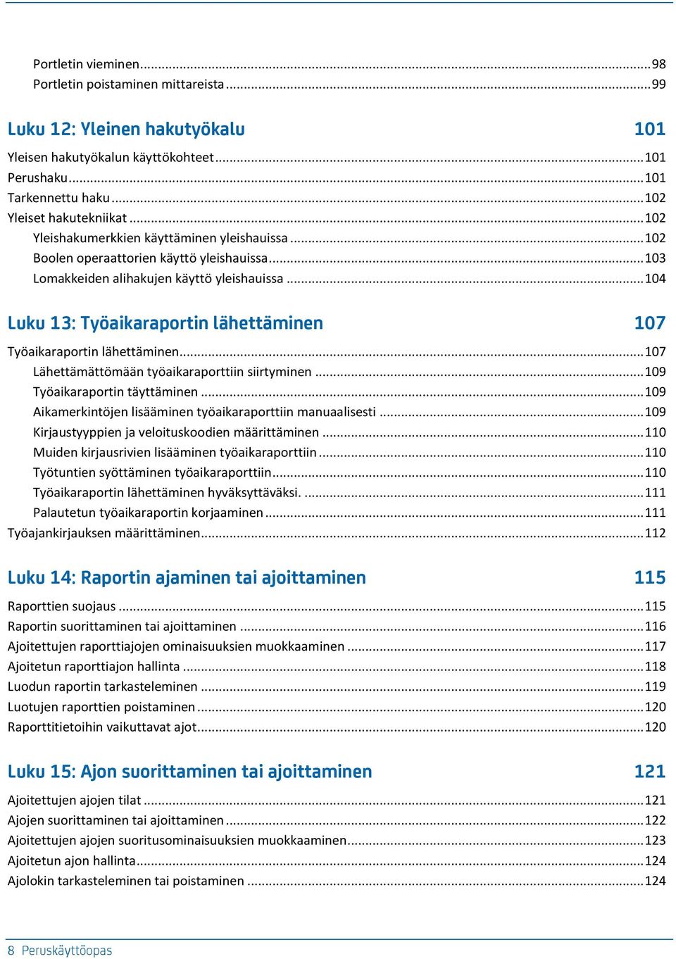 .. 104 Luku 13: Työaikaraportin lähettäminen 107 Työaikaraportin lähettäminen... 107 Lähettämättömään työaikaraporttiin siirtyminen... 109 Työaikaraportin täyttäminen.