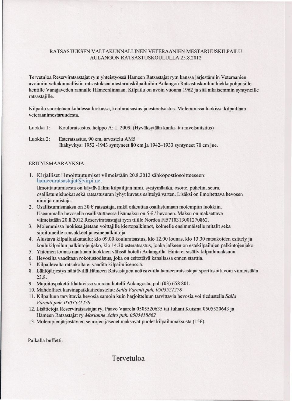 hiekkapohjaisille kentille Vanajaveden rannalle Hämeenlinnaan. Kilpailu on avoin vuonna 1962 ja sitä aikaisemmin syntyneille ratsastaj ille.