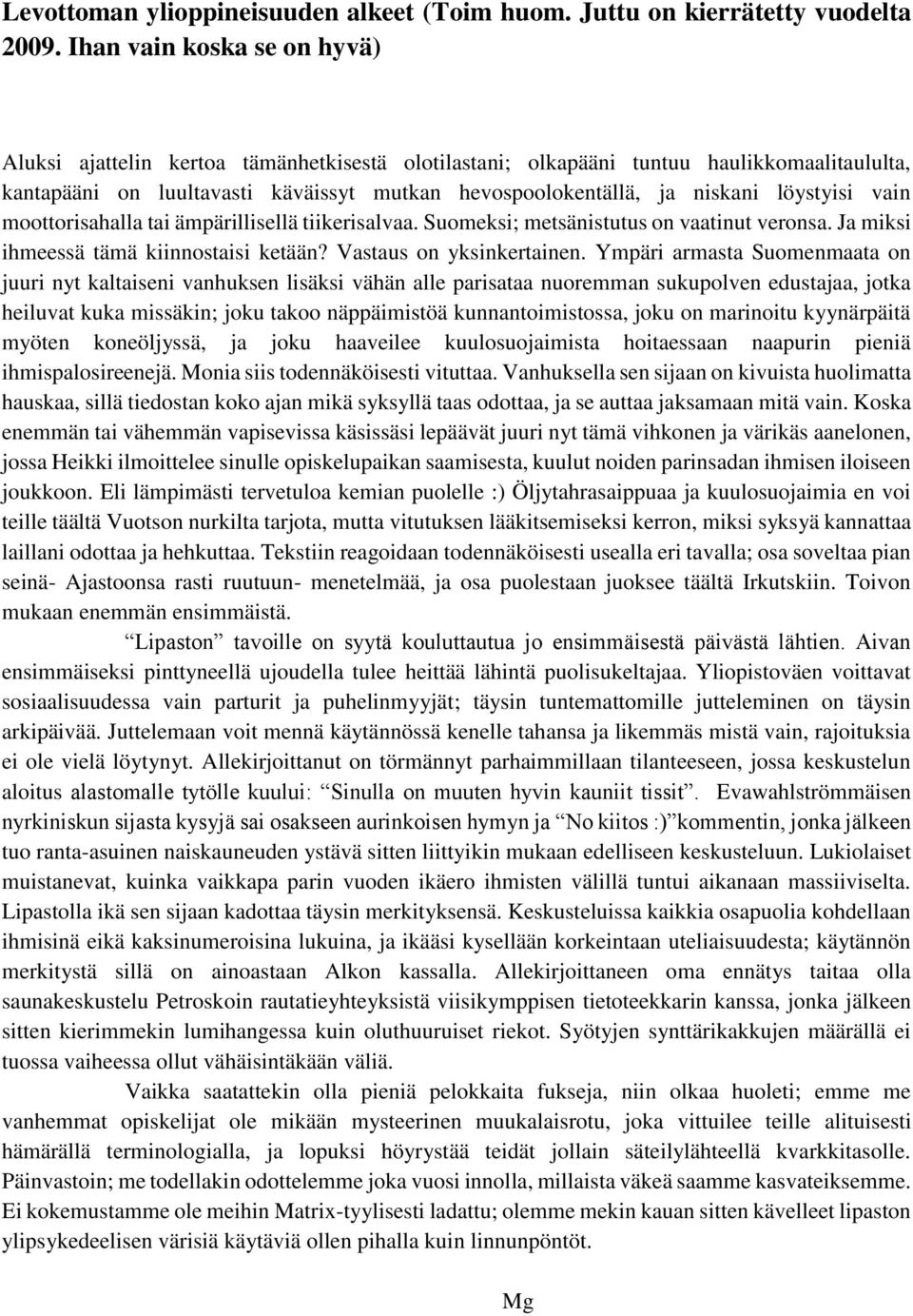 löystyisi vain moottorisahalla tai ämpärillisellä tiikerisalvaa. Suomeksi; metsänistutus on vaatinut veronsa. Ja miksi ihmeessä tämä kiinnostaisi ketään? Vastaus on yksinkertainen.