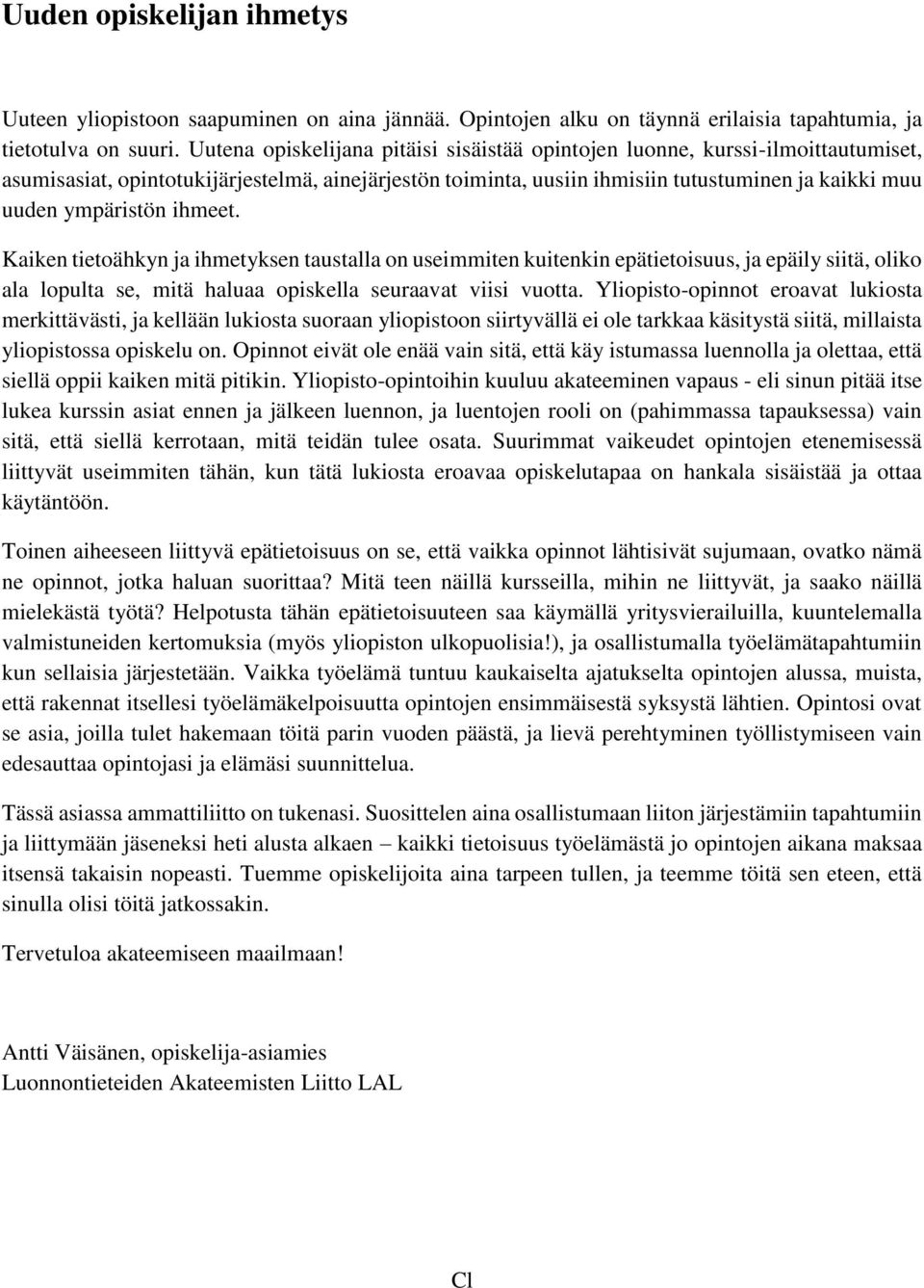 ympäristön ihmeet. Kaiken tietoähkyn ja ihmetyksen taustalla on useimmiten kuitenkin epätietoisuus, ja epäily siitä, oliko ala lopulta se, mitä haluaa opiskella seuraavat viisi vuotta.