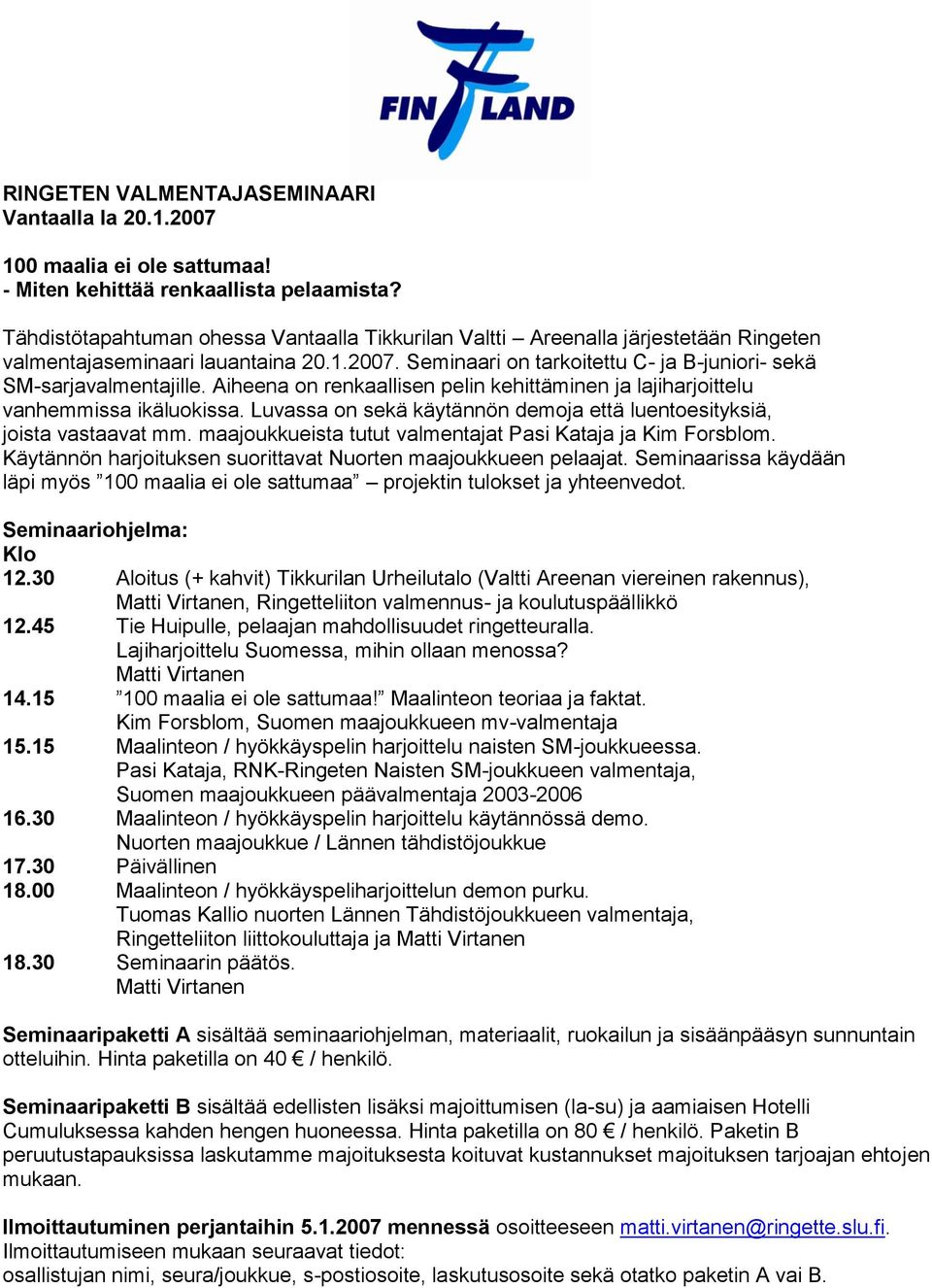 Aiheena on renkaallisen pelin kehittäminen ja lajiharjoittelu vanhemmissa ikäluokissa. Luvassa on sekä käytännön demoja että luentoesityksiä, joista vastaavat mm.