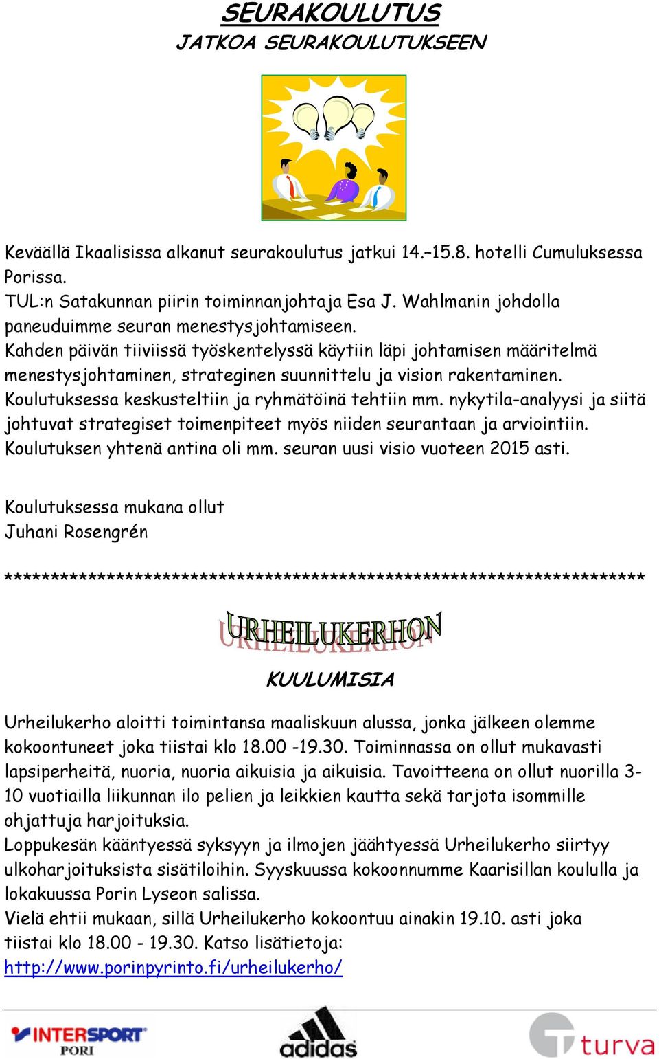 Koulutuksessa keskusteltiin ja ryhmätöinä tehtiin mm. nykytila-analyysi ja siitä johtuvat strategiset toimenpiteet myös niiden seurantaan ja arviointiin. Koulutuksen yhtenä antina oli mm.