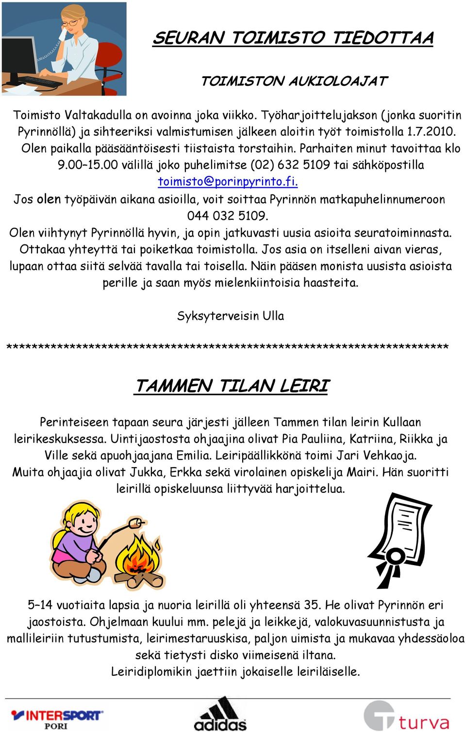 Parhaiten minut tavoittaa klo 9.00 15.00 välillä joko puhelimitse (02) 632 5109 tai sähköpostilla toimisto@porinpyrinto.fi.