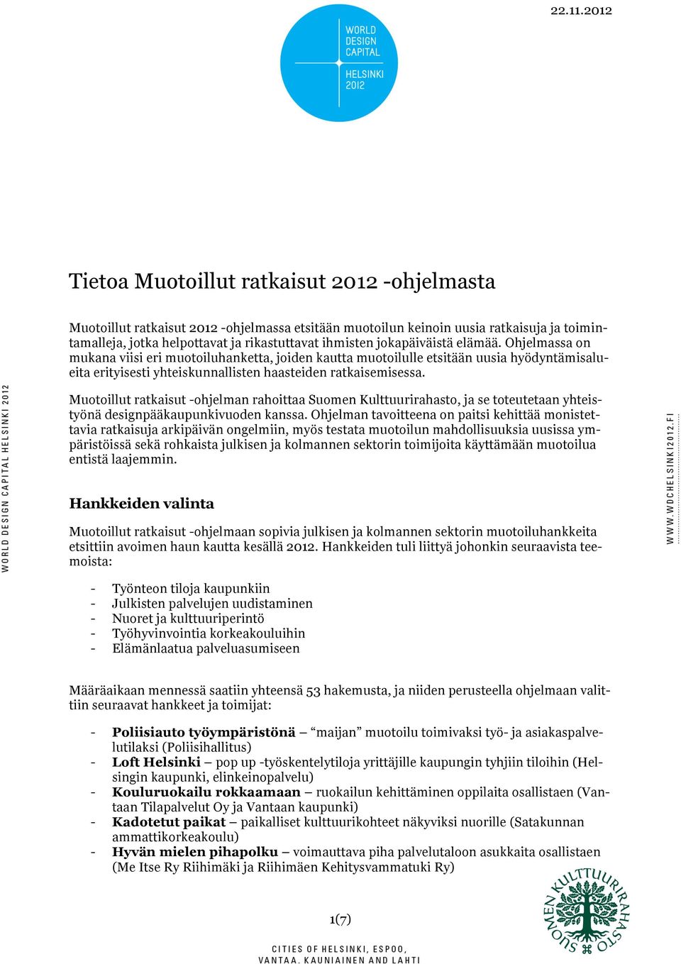 jokapäiväistä elämää. Ohjelmassa on mukana viisi eri muotoiluhanketta, joiden kautta muotoilulle etsitään uusia hyödyntämisalueita erityisesti yhteiskunnallisten haasteiden ratkaisemisessa.