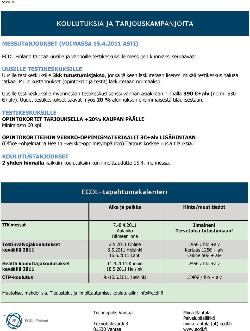 lisenssi mikäli testikeskus haluaa jatkaa. Muut kustannukset (opintokrtit ja testit) laskutetaan normaalisti.