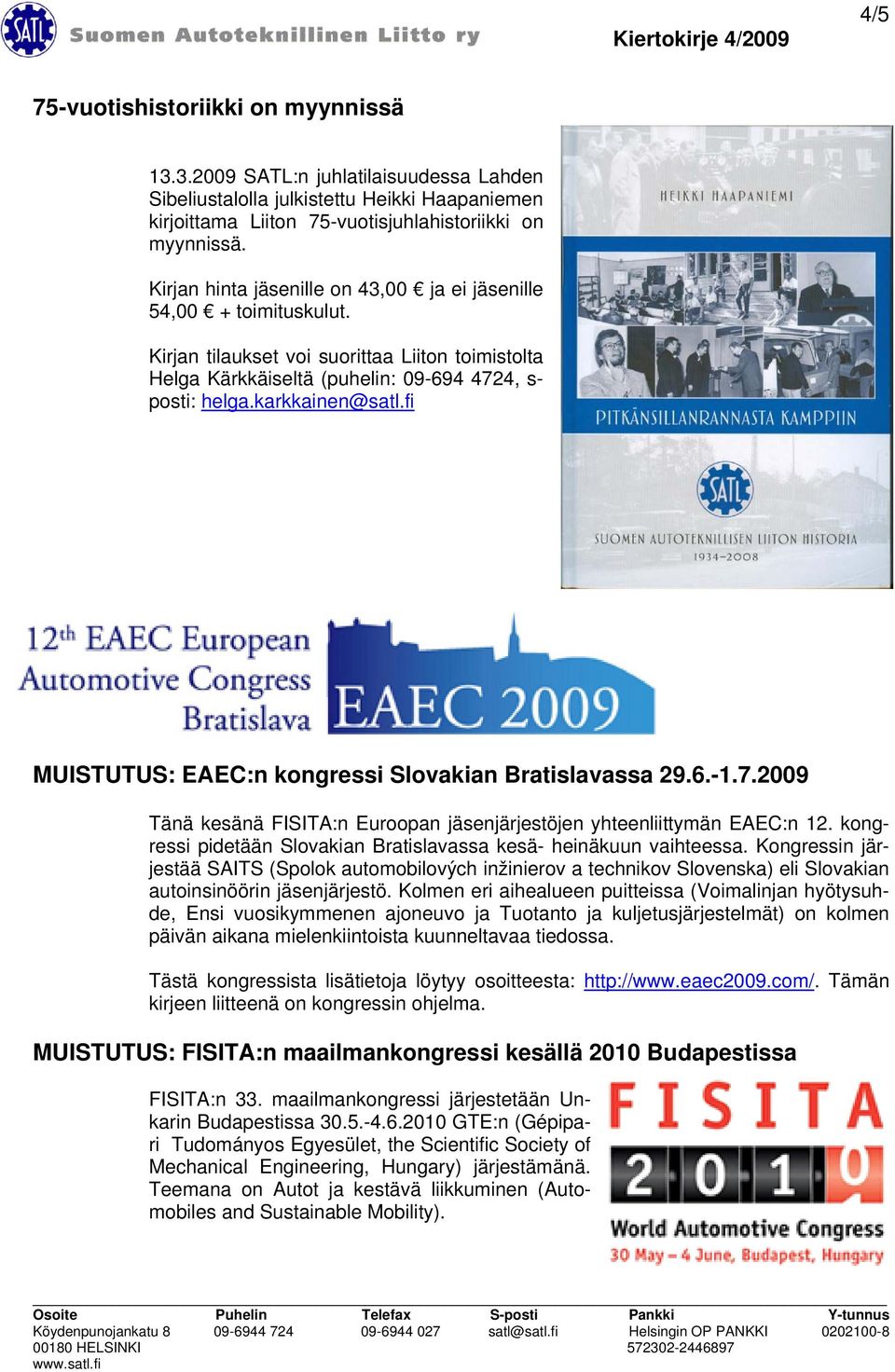 fi MUISTUTUS: EAEC:n kongressi Slovakian Bratislavassa 29.6.-1.7.2009 Tänä kesänä FISITA:n Euroopan jäsenjärjestöjen yhteenliittymän EAEC:n 12.