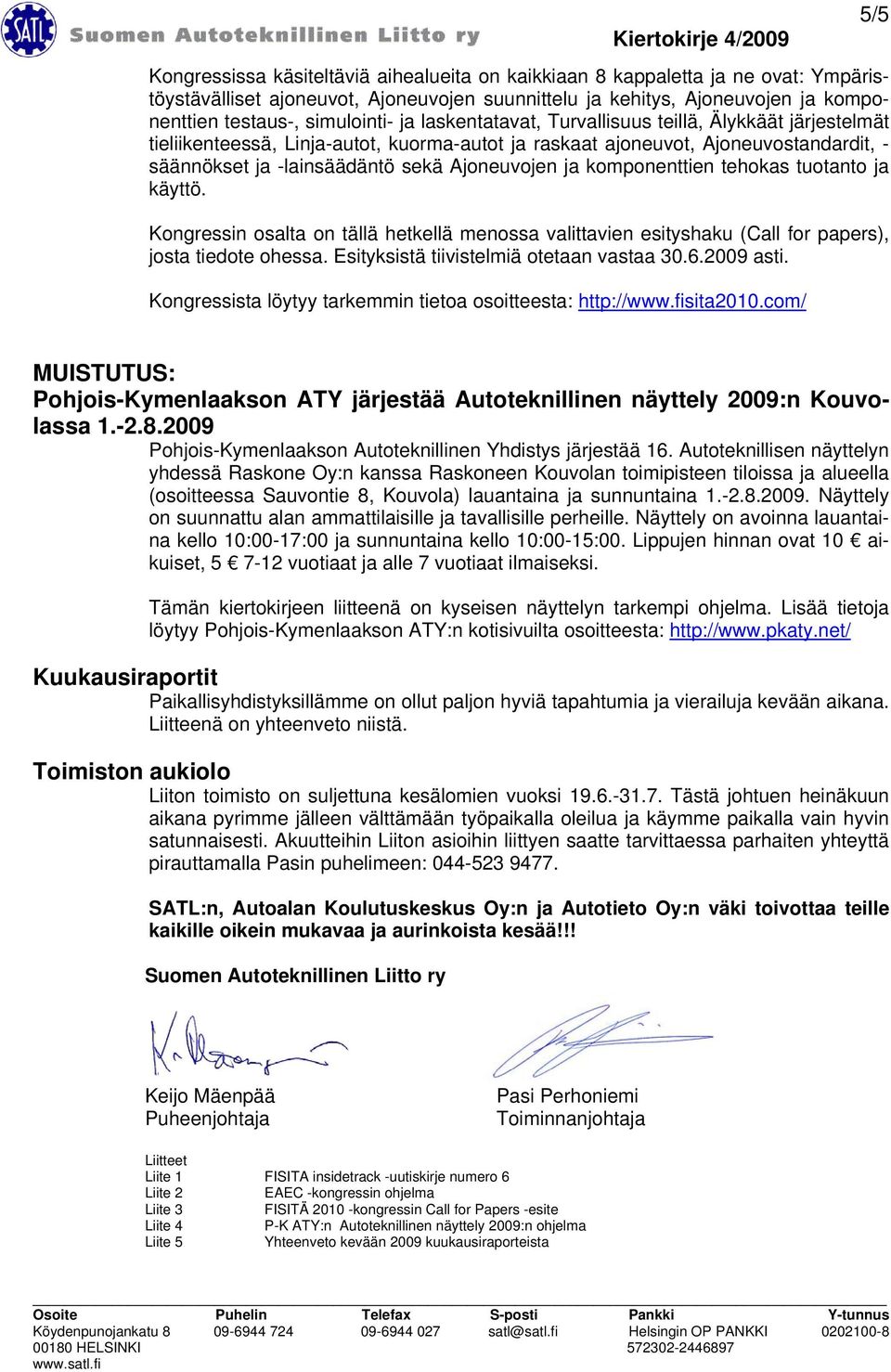 komponenttien tehokas tuotanto ja käyttö. Kongressin osalta on tällä hetkellä menossa valittavien esityshaku (Call for papers), josta tiedote ohessa. Esityksistä tiivistelmiä otetaan vastaa 30.6.