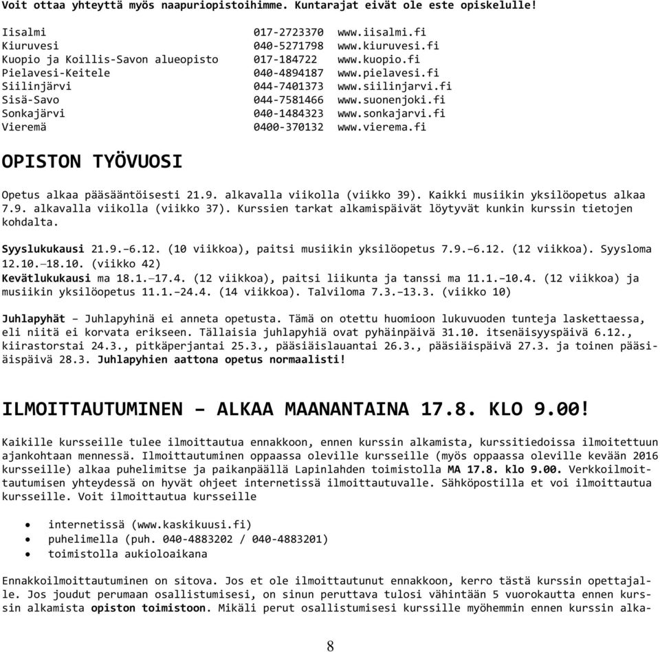 fi Sonkajärvi 040-1484323 www.sonkajarvi.fi Vieremä 0400-370132 www.vierema.fi OPISTON TYÖVUOSI Opetus alkaa pääsääntöisesti 21.9. alkavalla viikolla (viikko 39). Kaikki musiikin yksilöopetus alkaa 7.