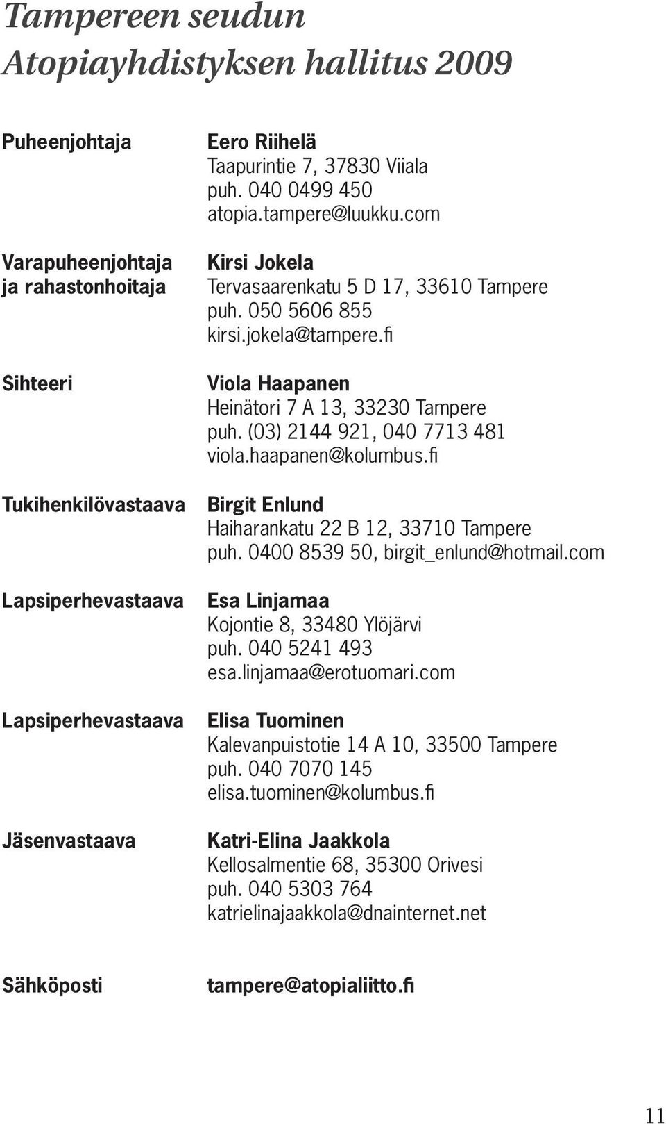 fi Viola Haapanen Heinätori 7 A 13, 33230 Tampere puh. (03) 2144 921, 040 7713 481 viola.haapanen@kolumbus.fi Birgit Enlund Haiharankatu 22 B 12, 33710 Tampere puh.