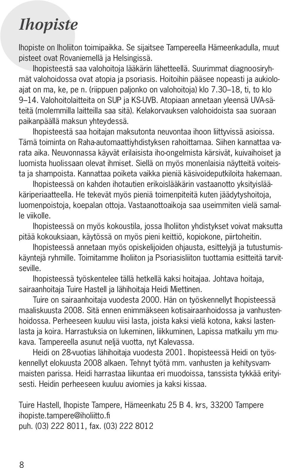 Valohoitolaitteita on SUP ja KS-UVB. Atopiaan annetaan yleensä UVA-säteitä (molemmilla laitteilla saa sitä). Kelakorvauksen valohoidoista saa suoraan paikanpäällä maksun yhteydessä.