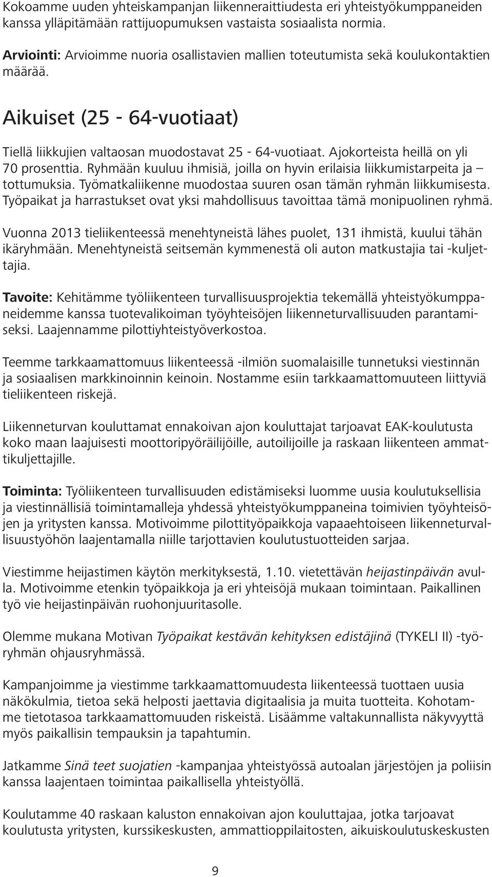 Ajokorteista heillä on yli 70 prosenttia. Ryhmään kuuluu ihmisiä, joilla on hyvin erilaisia liikkumistarpeita ja tottumuksia. Työmatkaliikenne muodostaa suuren osan tämän ryhmän liikkumisesta.