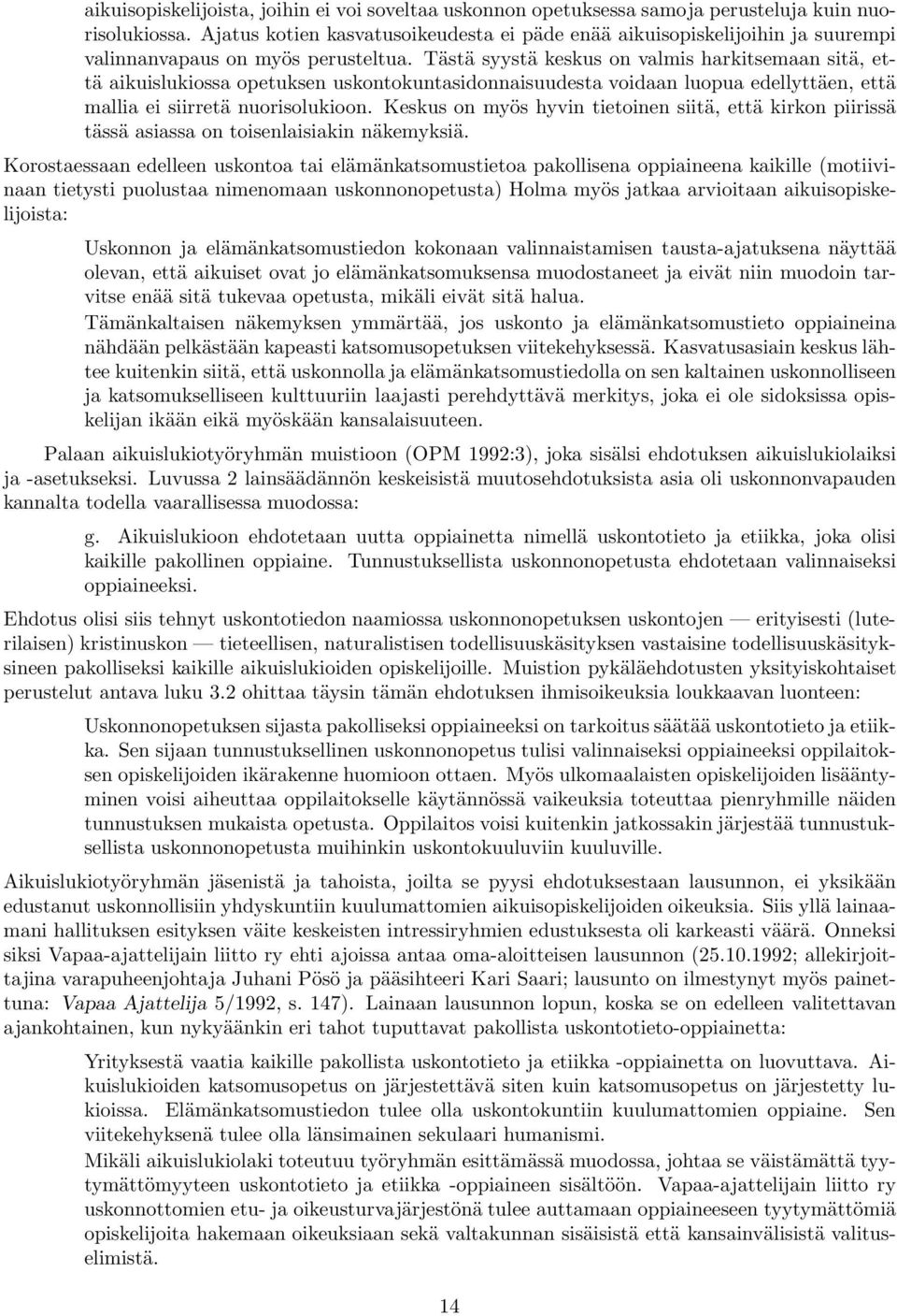 Tästä syystä keskus on valmis harkitsemaan sitä, että aikuislukiossa opetuksen uskontokuntasidonnaisuudesta voidaan luopua edellyttäen, että mallia ei siirretä nuorisolukioon.