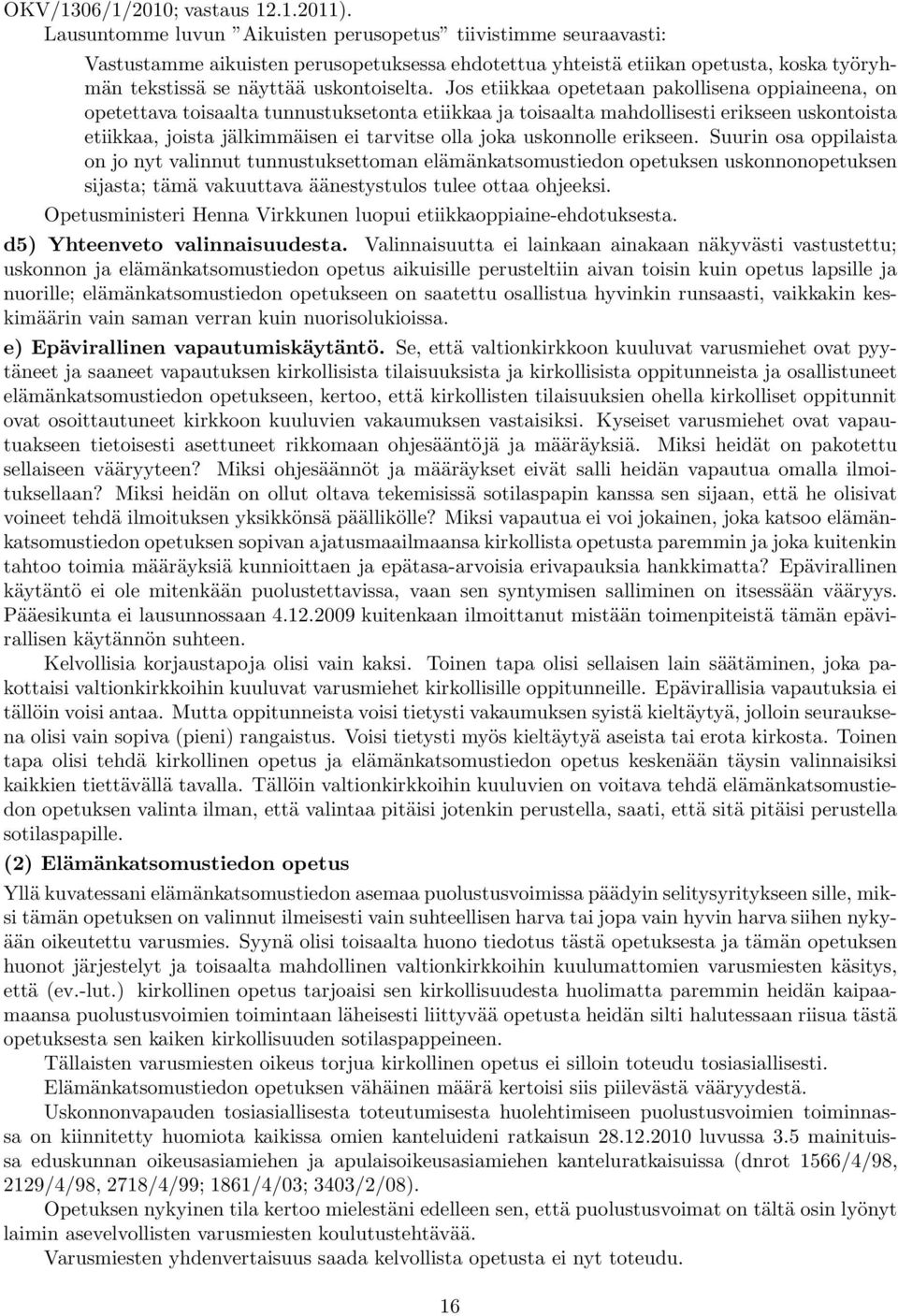 Jos etiikkaa opetetaan pakollisena oppiaineena, on opetettava toisaalta tunnustuksetonta etiikkaa ja toisaalta mahdollisesti erikseen uskontoista etiikkaa, joista jälkimmäisen ei tarvitse olla joka