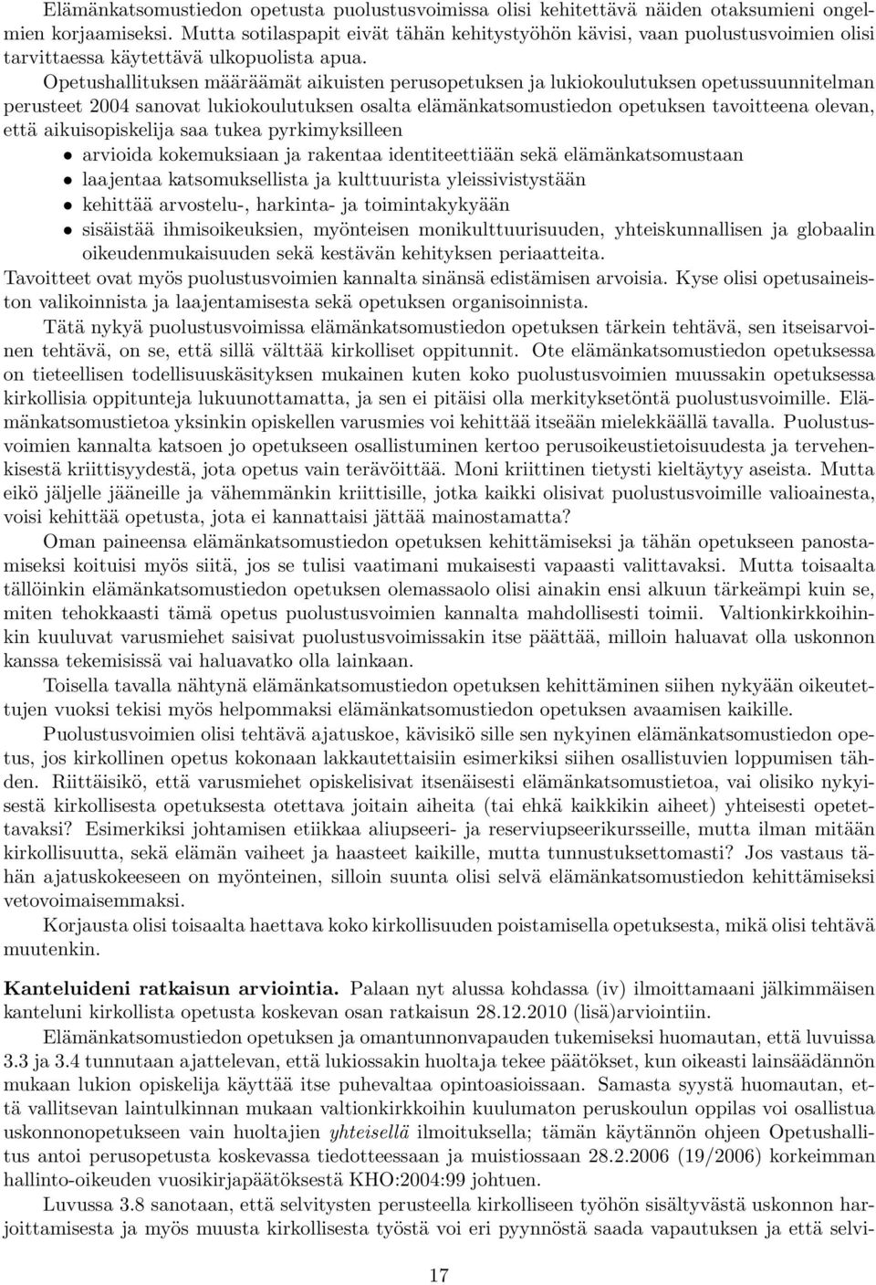 Opetushallituksen määräämät aikuisten perusopetuksen ja lukiokoulutuksen opetussuunnitelman perusteet 2004 sanovat lukiokoulutuksen osalta elämänkatsomustiedon opetuksen tavoitteena olevan, että