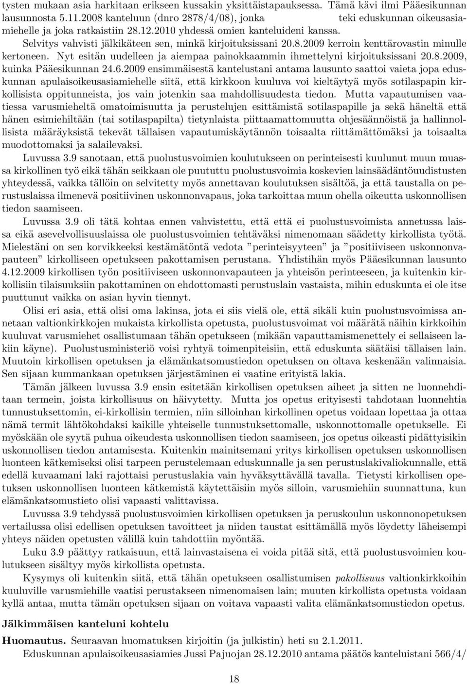 Selvitys vahvisti jälkikäteen sen, minkä kirjoituksissani 20.8.2009 kerroin kenttärovastin minulle kertoneen. Nyt esitän uudelleen ja aiempaa painokkaammin ihmettelyni kirjoituksissani 20.8.2009, kuinka Pääesikunnan 24.