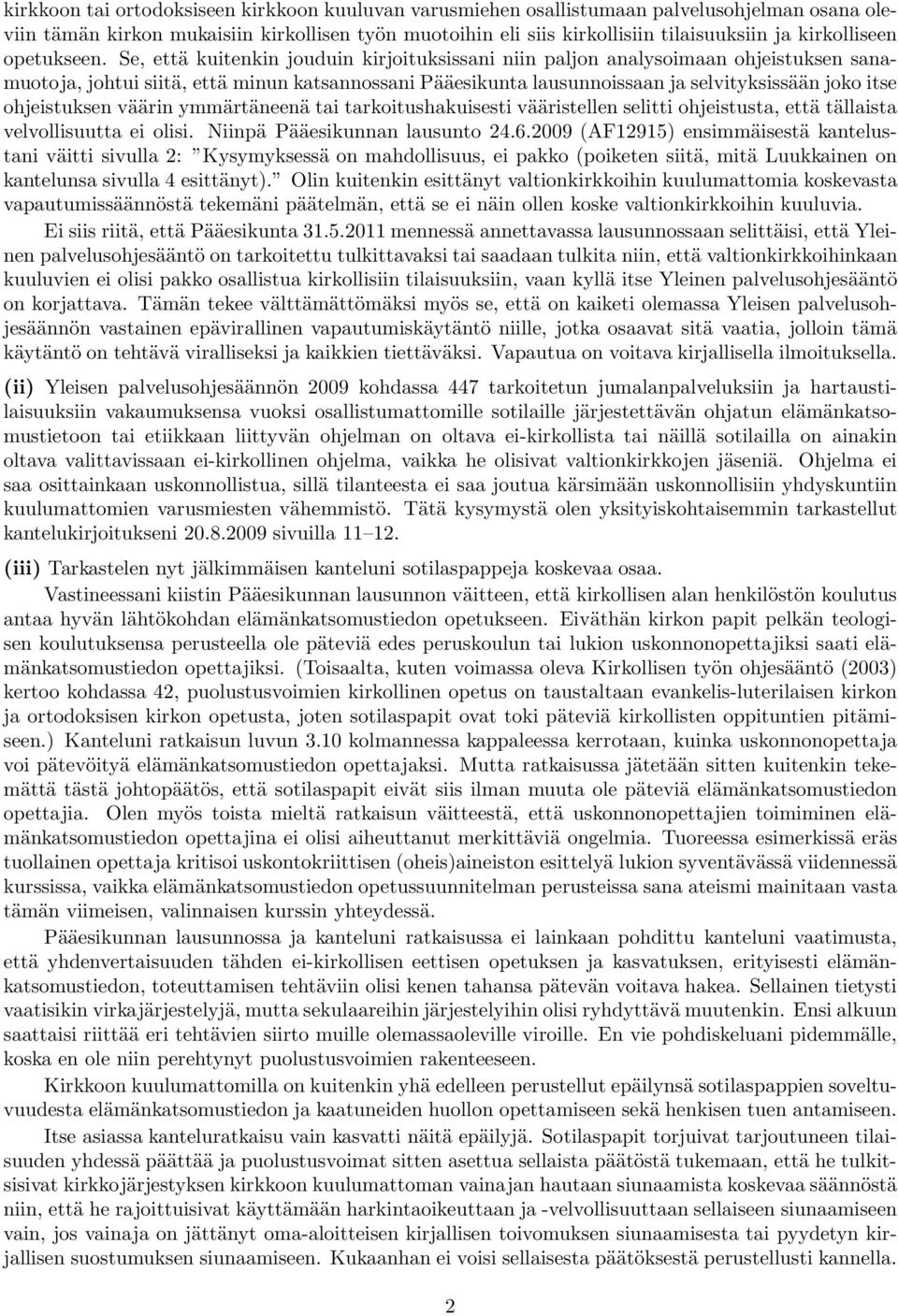 Se, että kuitenkin jouduin kirjoituksissani niin paljon analysoimaan ohjeistuksen sanamuotoja, johtui siitä, että minun katsannossani Pääesikunta lausunnoissaan ja selvityksissään joko itse