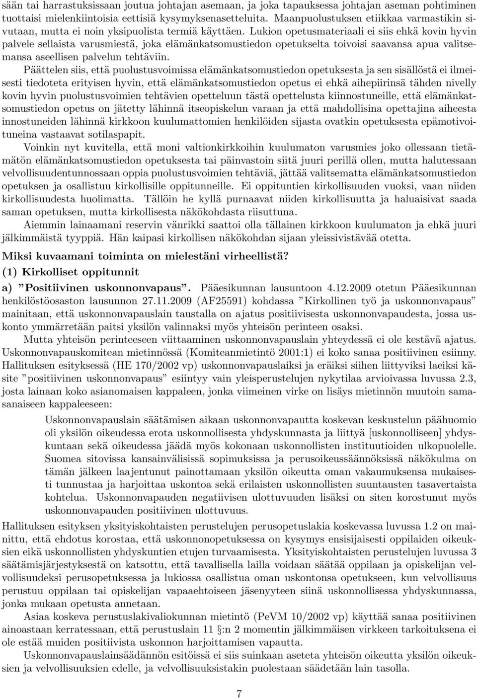 Lukion opetusmateriaali ei siis ehkä kovin hyvin palvele sellaista varusmiestä, joka elämänkatsomustiedon opetukselta toivoisi saavansa apua valitsemansa aseellisen palvelun tehtäviin.