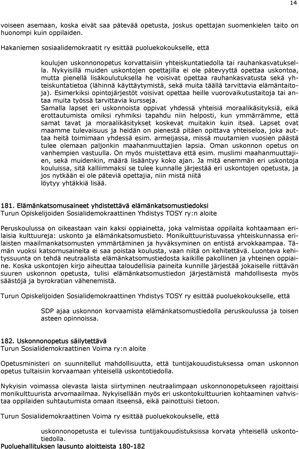 Nykyisillä muiden uskontojen opettajilla ei ole pätevyyttä opettaa uskontoa, mutta pienellä lisäkoulutuksella he voisivat opettaa rauhankasvatusta sekä yhteiskuntatietoa (lähinnä käyttäytymistä, sekä