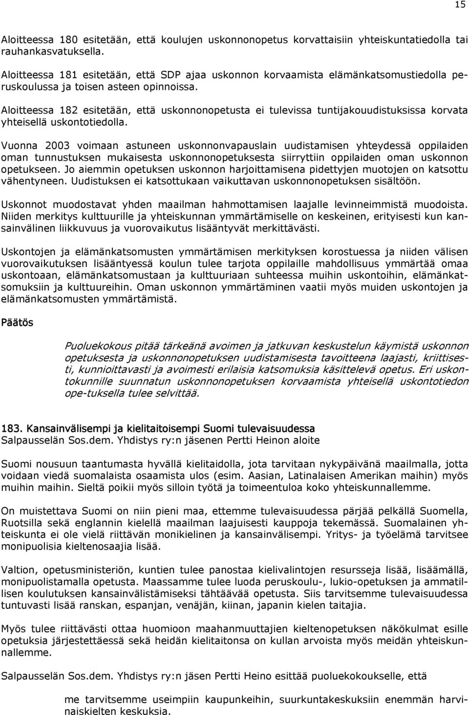 Aloitteessa 182 esitetään, että uskonnonopetusta ei tulevissa tuntijakouudistuksissa korvata yhteisellä uskontotiedolla.