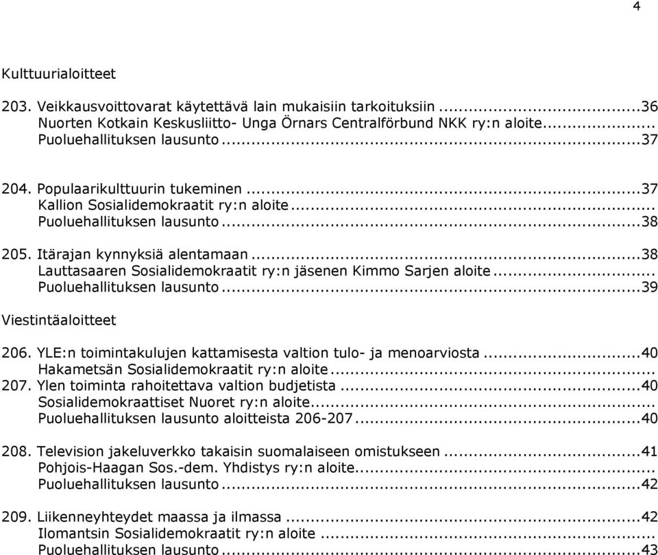 .....39 Viestintäaloitteet 206. YLE:n toimintakulujen kattamisesta valtion tulo- ja menoarviosta...40 Hakametsän Sosialidemokraatit ry:n aloite... 207. Ylen toiminta rahoitettava valtion budjetista.