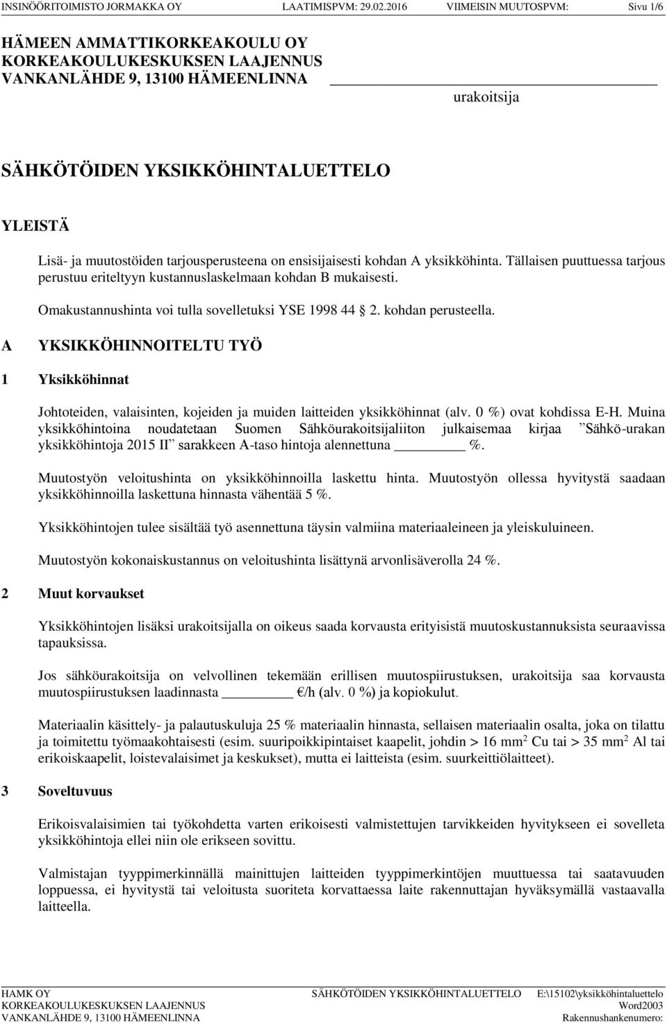 Tällaisen puuttuessa tarjous perustuu eriteltyyn kustannuslaskelmaan kohdan B mukaisesti. Omakustannushinta voi tulla sovelletuksi YSE 1998 44 2. kohdan perusteella.