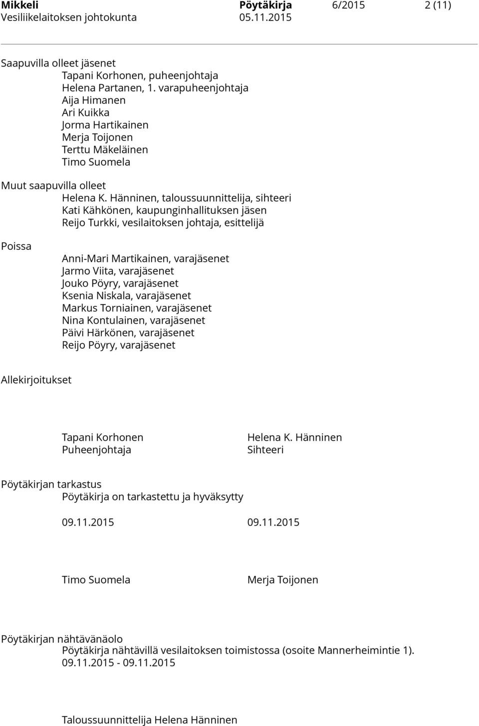 Hänninen, taloussuunnittelija, sihteeri Kati Kähkönen, kaupunginhallituksen jäsen Reijo Turkki, vesilaitoksen johtaja, esittelijä Poissa Anni-Mari Martikainen, varajäsenet Jarmo Viita, varajäsenet