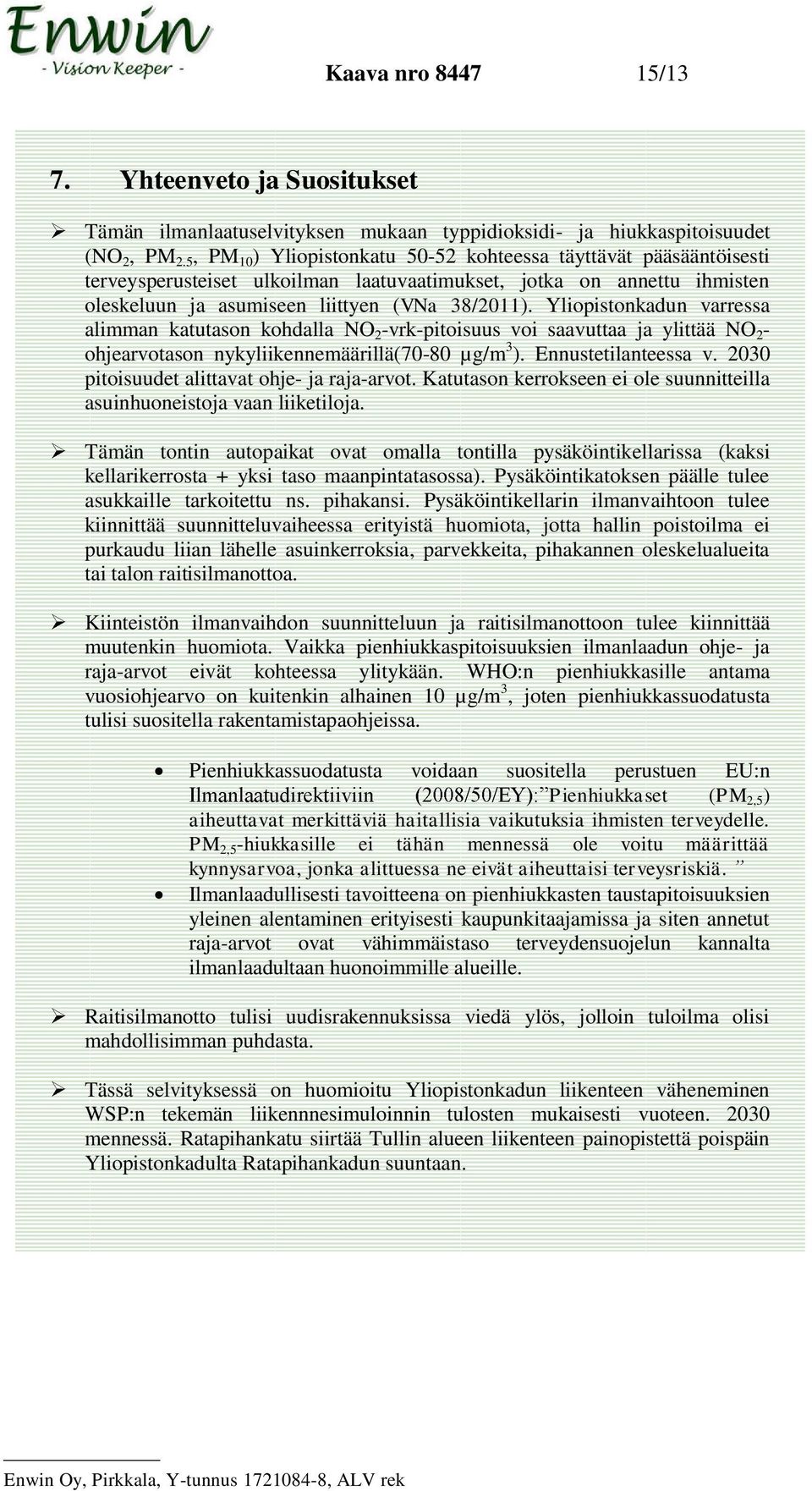 Yliopistonkadun varressa alimman katutason kohdalla NO 2 -vrk-pitoisuus voi saavuttaa ja ylittää NO 2 - ohjearvotason nykyliikennemäärillä(70-80 µg/m 3 ). Ennustetilanteessa v.