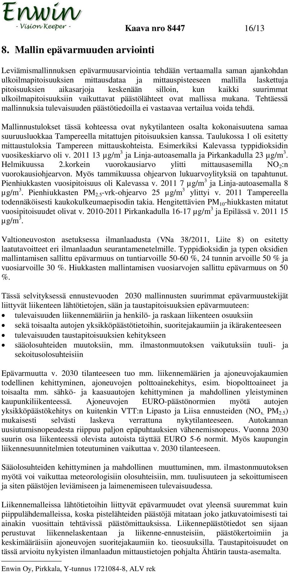 Tehtäessä mallinnuksia tulevaisuuden päästötiedoilla ei vastaavaa vertailua voida tehdä.