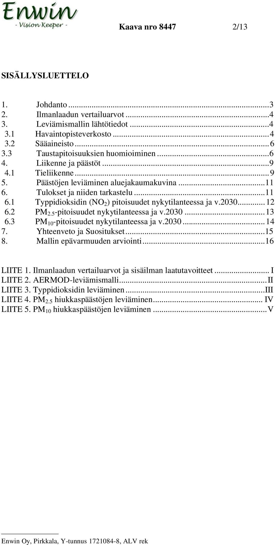 2030... 12 6.2 PM 2.5 -pitoisuudet nykytilanteessa ja v.2030... 13 6.3 PM 10 -pitoisuudet nykytilanteessa ja v.2030... 14 7. Yhteenveto ja Suositukset... 15 8. Mallin epävarmuuden arviointi.