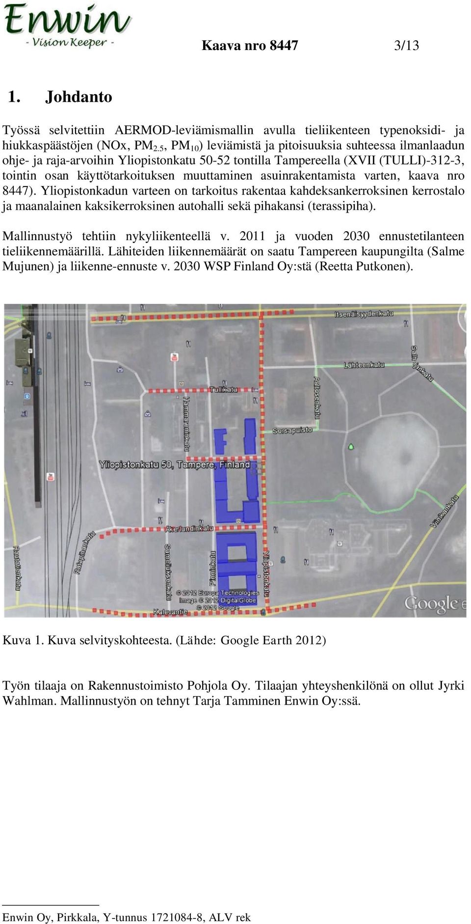 asuinrakentamista varten, kaava nro 8447). Yliopistonkadun varteen on tarkoitus rakentaa kahdeksankerroksinen kerrostalo ja maanalainen kaksikerroksinen autohalli sekä pihakansi (terassipiha).