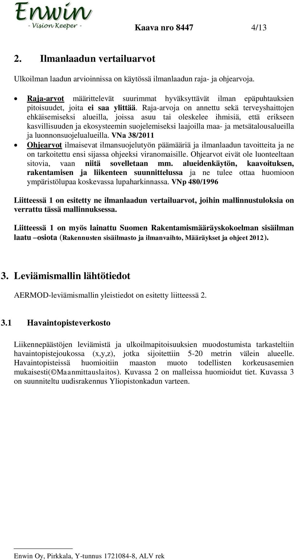 Raja-arvoja on annettu sekä terveyshaittojen ehkäisemiseksi alueilla, joissa asuu tai oleskelee ihmisiä, että erikseen kasvillisuuden ja ekosysteemin suojelemiseksi laajoilla maa- ja