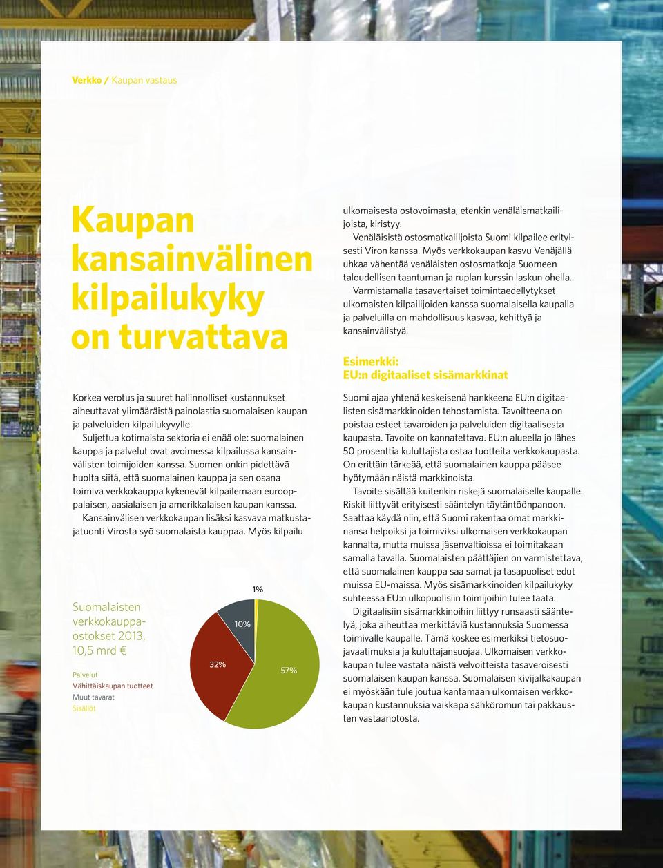 Suomen onkin pidettävä huolta siitä, että suomalainen kauppa ja sen osana toimiva verkkokauppa kykenevät kilpailemaan eurooppalaisen, aasialaisen ja amerikkalaisen kaupan kanssa.