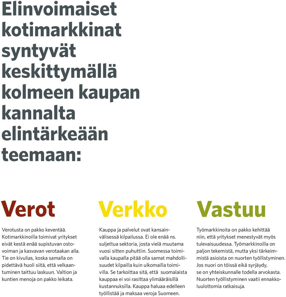 Valtion ja kuntien menoja on pakko leikata. Verkko Kauppa ja palvelut ovat kansainvälisessä kilpailussa. Ei ole enää ns. suljettua sektoria, josta vielä muutama vuosi sitten puhuttiin.